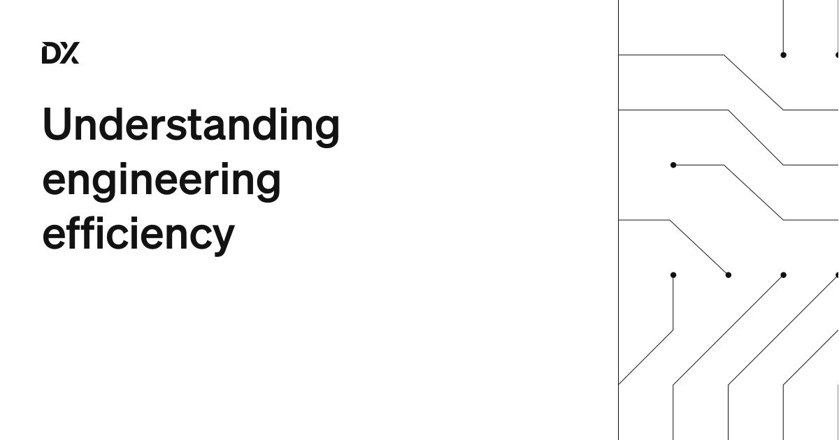 Understanding Engineering Efficiency Understanding Engineering Efficiency