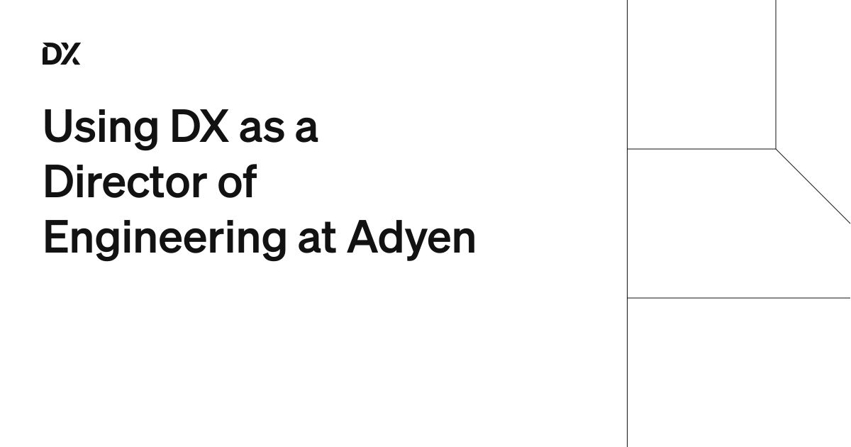 Using DX as a Director of Engineering at Adyen